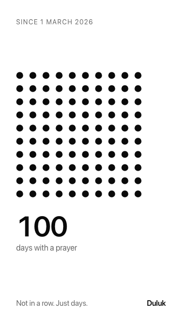 A hundred days with a prayer in them.